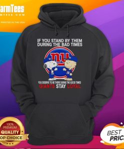 Top If You Stand By Them The Bad Times You Deserve To Be There The Good Times Giants Stay Loyal Hoodie in vibrant colors.