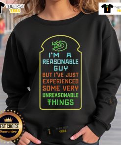 Alt Text: Cozy sweatshirt featuring the phrase 'I'm a Reasonable Guy, But I've Just Experienced Some Very Unreasonable Things'