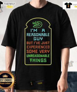 Alt Text: Top I'M A Reasonable Guy But I'Ve Just Experienced Some Very Unreasonable Things T-Shirt design featuring bold text.
