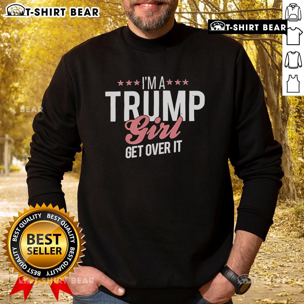 Top I'M A Trump Girl Get Over It Sweatshirt Top Im A Trump Girl Get Over It Sweatshirt in vibrant colors, perfect for expressing political support and style.