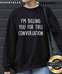 Cozy 'Top I'm Billing You For This Conversation' sweatshirt in a stylish design, perfect for casual wear.