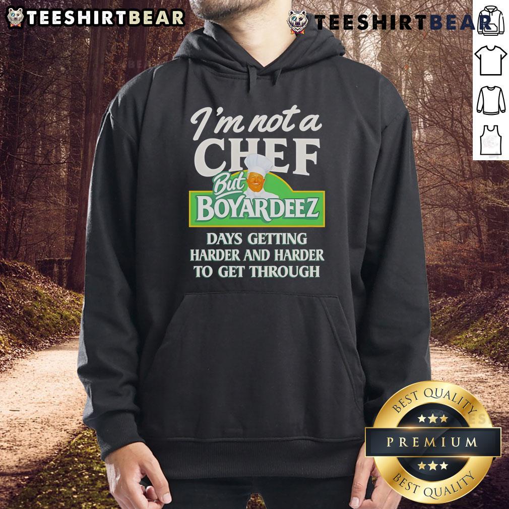 Top I'm Not A Chef But Boyardeez Days Getting Harder And Harder To Get Through Hoodie Alt Text: Cozy hoodie featuring 'Not A Chef But Boyardeez' design, perfect for casual wear and comfort during tough days.