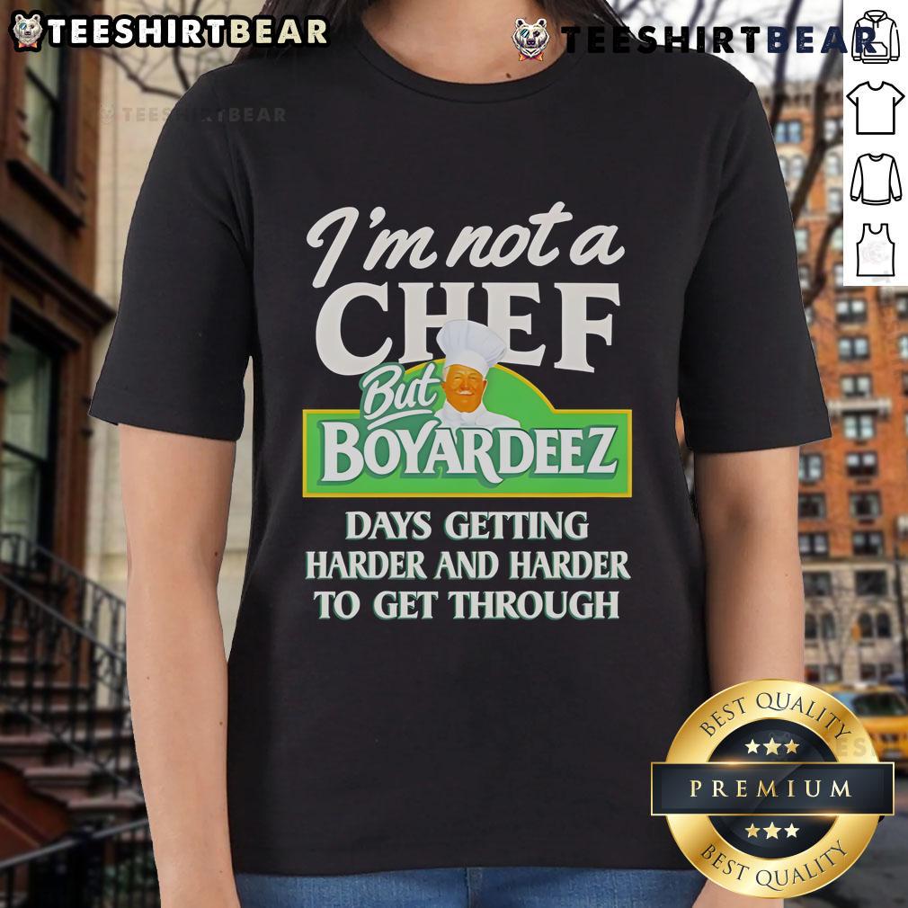 Top I'm Not A Chef But Boyardeez Days Getting Harder And Harder To Get Through Ladies-Tee Top Im Not A Chef But Boyardeez Ladies Tee showcasing a humorous design for food lovers, perfect for casual wear.