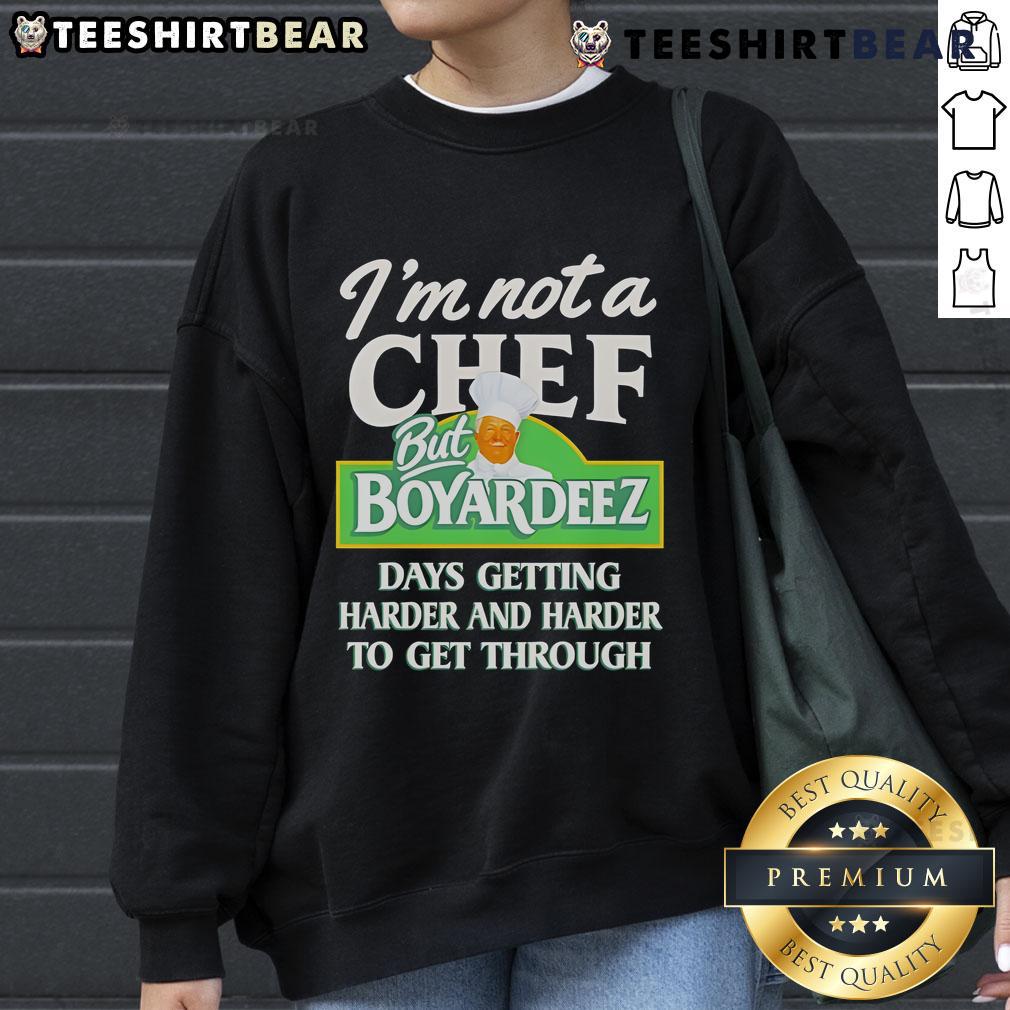 Top I'm Not A Chef But Boyardeez Days Getting Harder And Harder To Get Through Sweatshirt Cozy sweatshirt featuring 'I'm Not A Chef But Boyardeez' design, perfect for casual wear and food lovers.