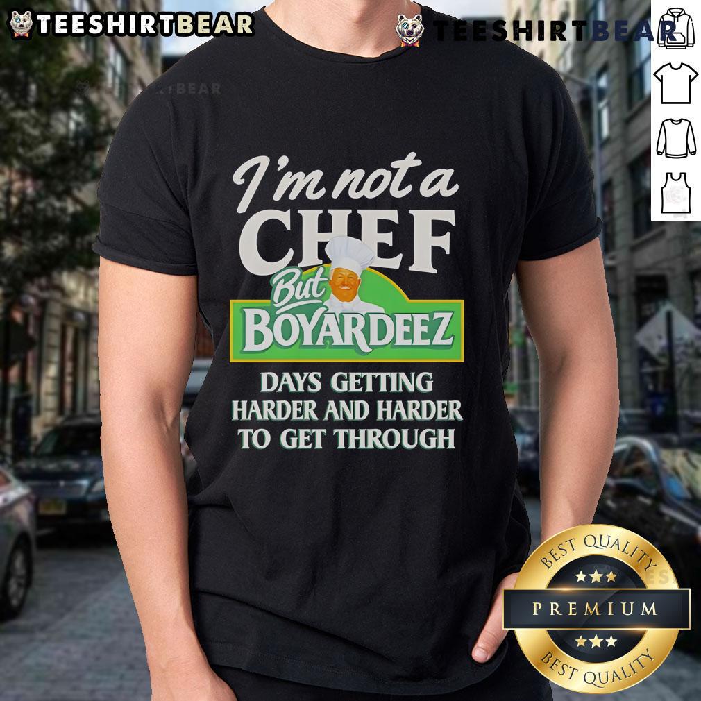 Top I'm Not A Chef But Boyardeez Days Getting Harder And Harder To Get Through T-Shirt Alt Text: Top I'M Not A Chef But Boyardeez Days Getting Harder T-Shirt design featuring humorous food-themed graphics.
