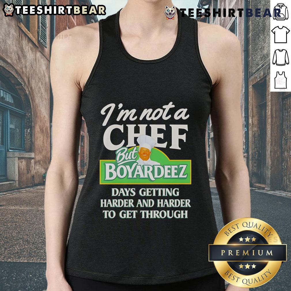 Top I'm Not A Chef But Boyardeez Days Getting Harder And Harder To Get Through Tank Top Alt Text: Top Im Not A Chef But Boyardeez tank top design featuring a playful food-themed graphic.