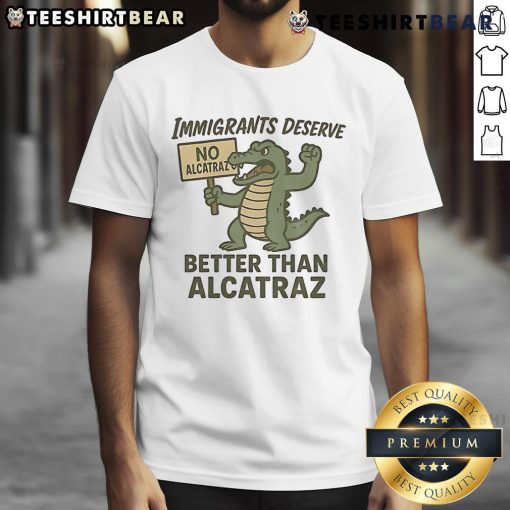 Top Immigrants Deserve No Alcatraz Better Than Alcatraz T-Shirt design featuring bold text and graphic elements.