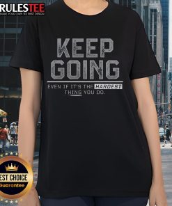 Ladies tee 'Keep Going Even If It's The Hardest Thing You Do' - a motivational shirt for women to inspire perseverance.
