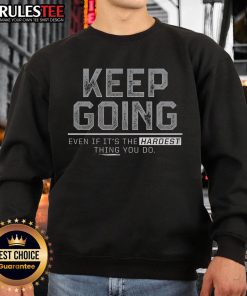 Comfortable sweatshirt with 'Keep Going Even If It's The Hardest Thing You Do' motivational quote, perfect for workouts.