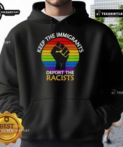 Top Keep The Immigrants Deport The Racists Pride Hoodie promoting inclusivity and support for immigrant rights.