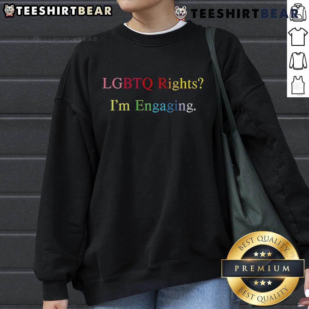 Top Lgbtq Rights I'M Engaging Sweatshirt Alt Text: Top LGBTQ rights sweatshirt featuring bold graphics and vibrant colors, perfect for showing support and pride.