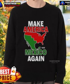 Top Make America Mexico Again 1835 Sweatshirt featuring bold text design and casual style for a trendy look.