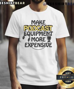 Top Make Podcast Equipment More Expensive T-Shirt featuring a humorous design for podcast enthusiasts and creators.