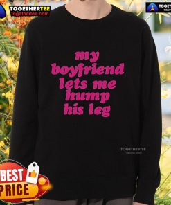 Cozy sweatshirt featuring 'Top My Boyfriend Lets Me Hump His Leg' graphic, perfect for casual outings and playful statements.