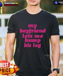 Funny 'My Boyfriend Lets Me Hump His Leg' T-Shirt design, perfect for playful couples and humorous fashion lovers.