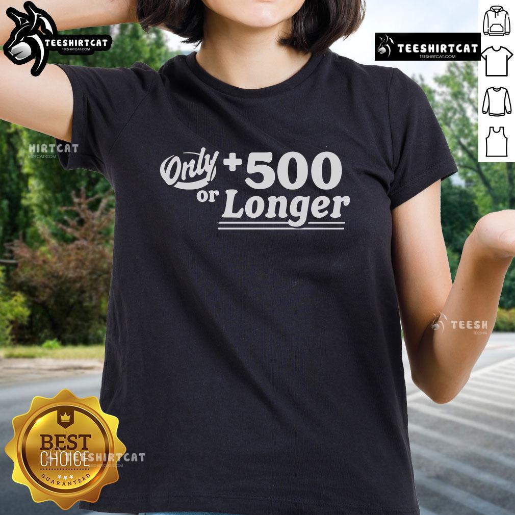 Top Only +500 Or Longer Ladies Tee Stylish top-only 500 or longer ladies tee in vibrant colors, perfect for casual wear and summer outings.