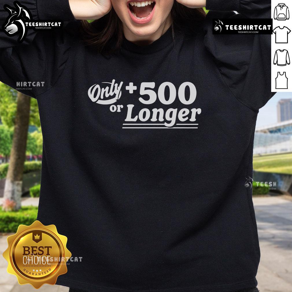 Top Only +500 Or Longer Sweatshirt Cozy Top-Only-500-Or-Longer Sweatshirt in soft fabric, perfect for casual wear and layering during colder months.