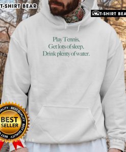 Cozy hoodie with 'Top Play Tennis, Get Lots of Sleep, Drink Plenty of Water' design, perfect for tennis enthusiasts.