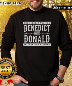 Top The Biggest Traitor Benedict Donald in American History sweatshirt design featuring bold text and a graphic illustration.