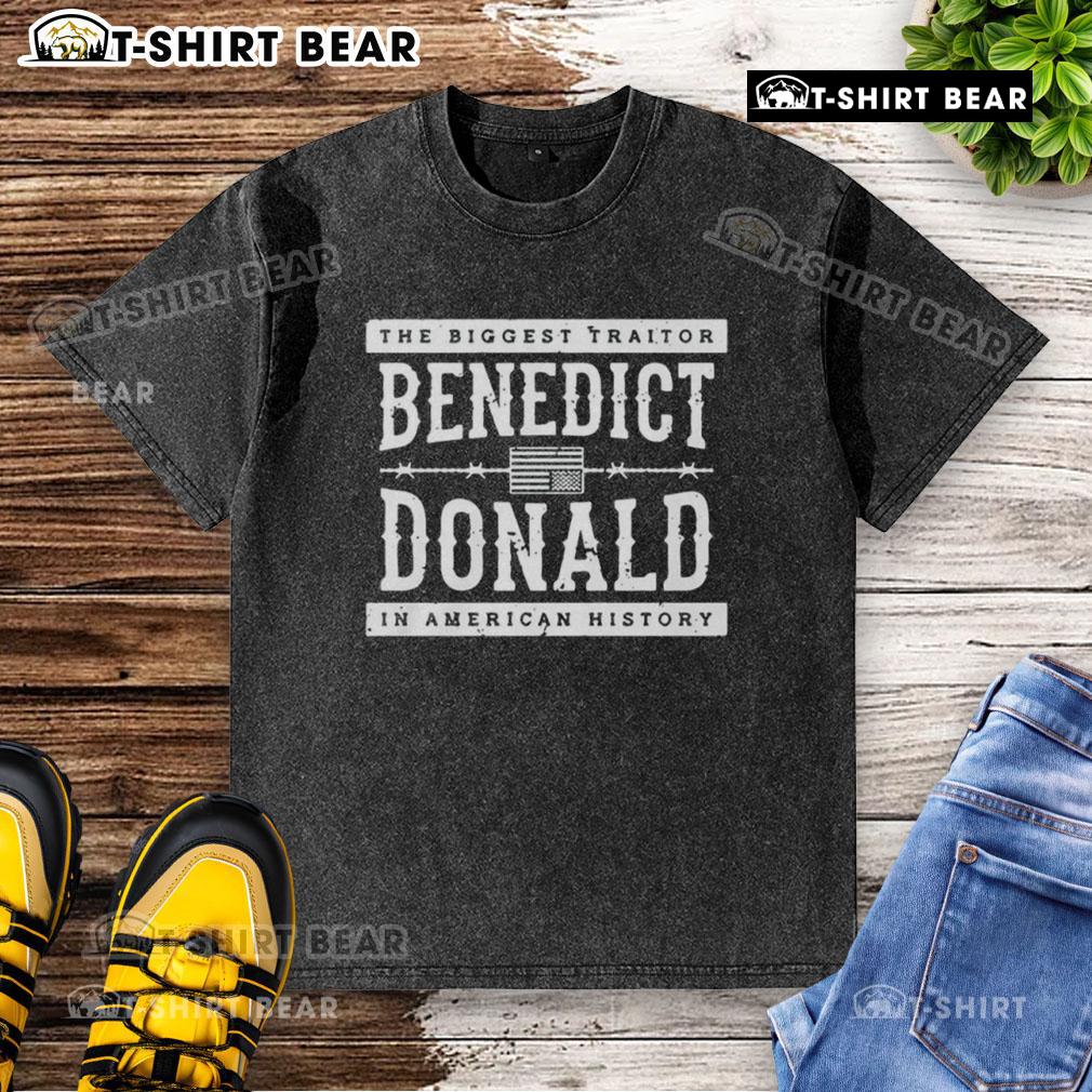 Top The Biggest Traitor Benedict Donald In American History Washed T Shirt Alt Text: Benedict Donald washed t-shirt featuring 'Top The Biggest Traitor in American History' graphic design.