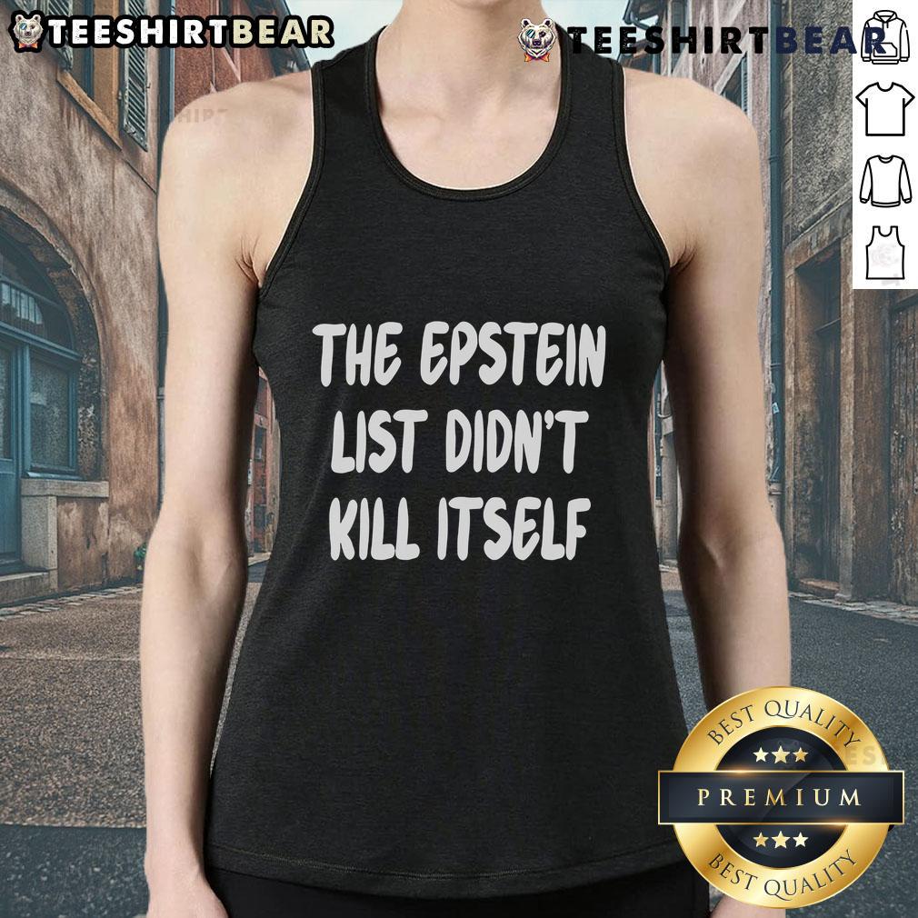 Top The Epstein List Didnt Kill Itself Tank Top Top The Epstein List Didn't Kill Itself Tank Top featuring bold text design, perfect for statement fashion and activism.