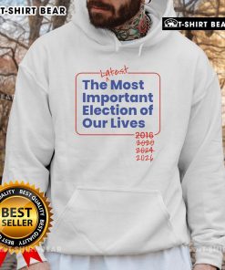 2026 election hoodie featuring bold text 'Top The Latest Most Important Election Of Our Lives' for civic engagement.