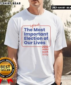 Top The Latest Most Important Election Of Our Lives 2026 T-Shirt featuring bold graphics and vibrant colors for voters.