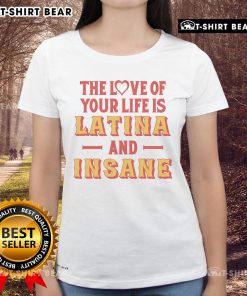 Top 'The Love Of Your Life Is Latina And Insane' ladies tee featuring a vibrant design perfect for proud Latina appreciation.