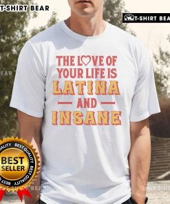 Top The Love Of Your Life Is Latina And Insane T-Shirt featuring vibrant design and bold text for stylish Latina pride.