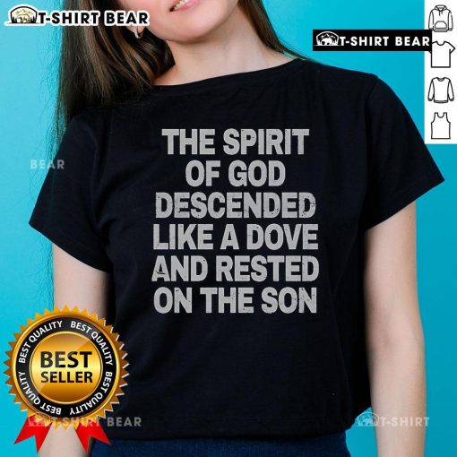 Top The Spirit of God Descended Like A Dove Tee for Ladies featuring a dove design resting on the Son, perfect for believers.