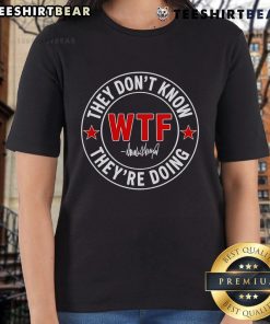 Top They Don't Know What The Fk They're Doing signature tee for ladies, showcasing a bold and humorous design.