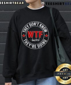 Stylish 'Top-They-Dont-Know-What-The-Fuck-Theyre-Doing' sweatshirt, perfect for casual wear and expressing bold humor.