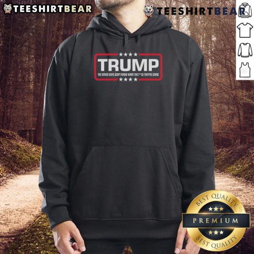 Top Trump hoodie featuring bold text: 'The Other Guys Don't Know What They're Doing' for a trendy, casual look.