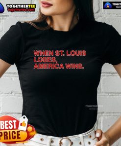 Top When St. Louis Loses America Wins Ladies Tee featuring bold graphics and a stylish design for sports fans.