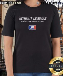 Top Without Linemen You're Just Playing Catch logo on a ladies tee, perfect for football fans and casual wear.