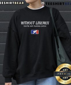 Top Without Linemen You're Just Playing Catch logo sweatshirt featuring a bold sports design, perfect for football fans.