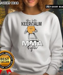 Top You Better Keep Calm I Am A MMA Fighter Sweatshirt in black with bold lettering, perfect for MMA enthusiasts.