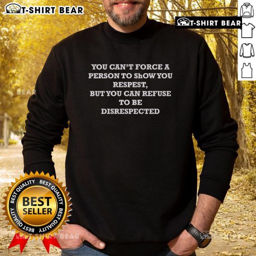 Stylish sweatshirt featuring 'You Cant Force Respect, But You Can Refuse Disrespect' design, perfect for casual wear.
