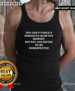 Motivational tank top featuring the quote: 'You can't force respect, but you can refuse disrespect' in bold lettering.