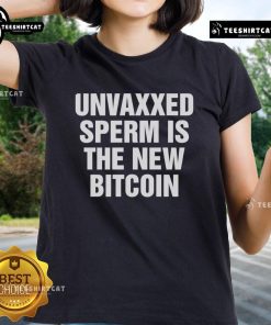 Official Unvaxxed Sperm is the New Bitcoin ladies tee featuring a bold graphic and trendy design for unique fashion.