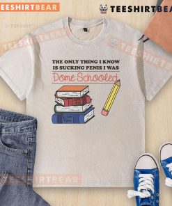 Funny 'The Only Thing I Know Is Sucking Penis' T-shirt, perfect for humor lovers and those who appreciate dome schooling.