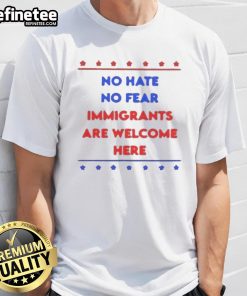 Nice No Hate No Fear Immigrants Are Welcome Here Stars T-Shirt