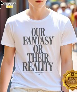 Nice Paper Plane Our Fantasy Or Their Reality T-Shirt