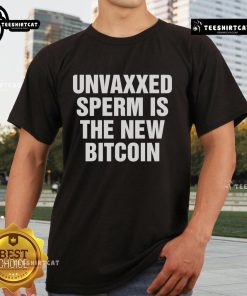 Official Unvaxxed Sperm Is The New Bitcoin T-Shirt featuring bold text on a stylish tee for unique statement wear.