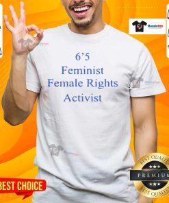 Awesome 6'5 Feminist Female Rights Activist T-Shirt featuring bold graphics and empowering slogans for women's equality.