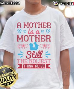 Awesome A Mother Is A Mother Still, The Holiest Thing Alive T-Shirt design featuring a heartfelt message for moms.