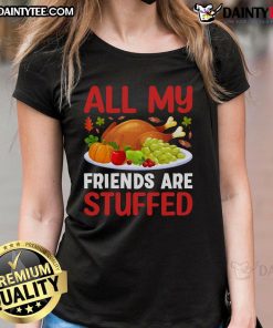 Awesome All My Friends Are Stuffed Thanksgiving Ladies Tee featuring a fun turkey graphic and festive colors.