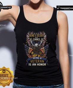 Awesome tank top featuring 'Being a Soldier Is a Choice, Being a Veteran Is an Honor' slogan for military pride.