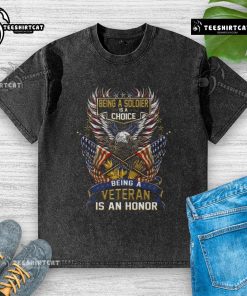 Alt Text: Washed t-shirt featuring 'Being a Soldier is a Choice, Being a Veteran is an Honor' design, perfect for proud veterans.