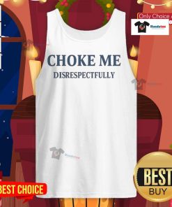 Awesome Choke Me Disrespectfully Tank Top featuring bold graphic design for edgy fashion lovers.
